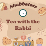 Tea with the Rabbi (Shabbatots)